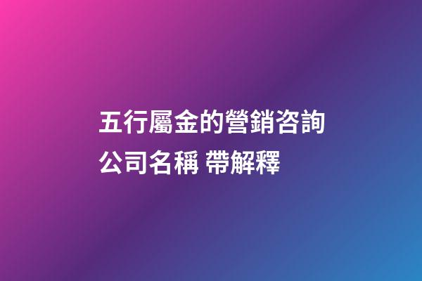 五行屬金的營銷咨詢公司名稱 帶解釋-第1張-公司起名-玄機派